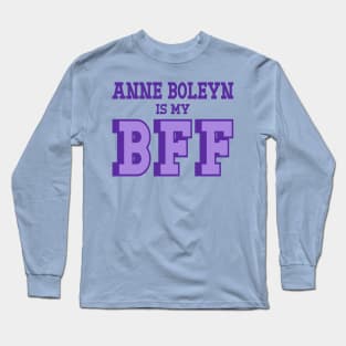 Anne Boleyn is My BFF - British History Long Sleeve T-Shirt